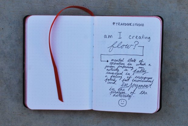 Throughout your process, check-in on your flow. If you are not fully immersed, feeling energized and feeling enjoyment, then rethink your process. Quote by  @trapdoorstudio